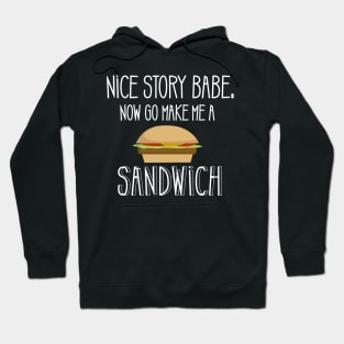 Nice Story Babe Now Go Make me a Sandwich Hoodie